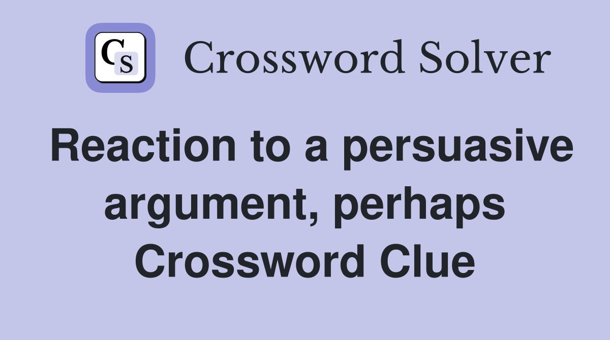 Reaction to a persuasive argument, perhaps Crossword Clue