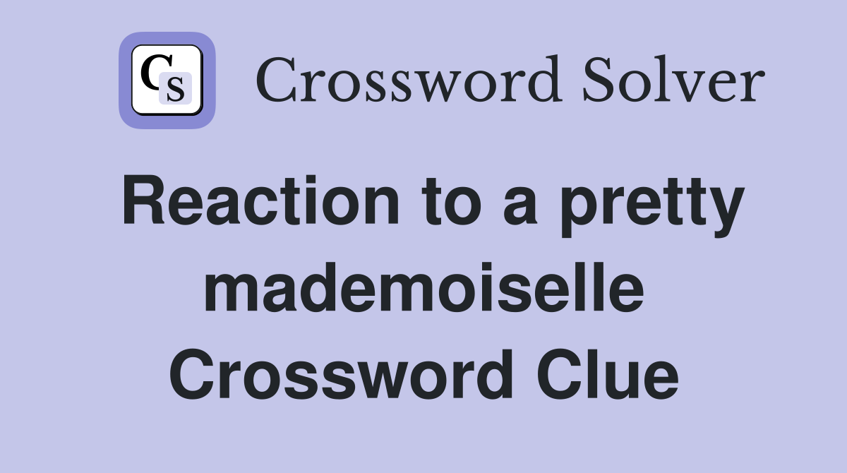 Reaction to a pretty mademoiselle Crossword Clue