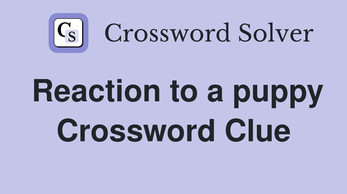 Reaction to a puppy Crossword Clue