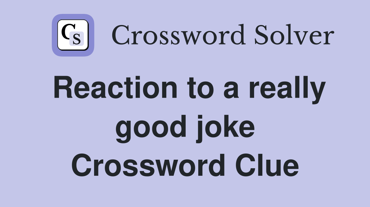 Reaction to a really good joke Crossword Clue