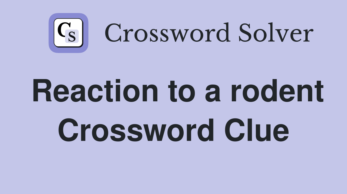 Reaction to a rodent Crossword Clue