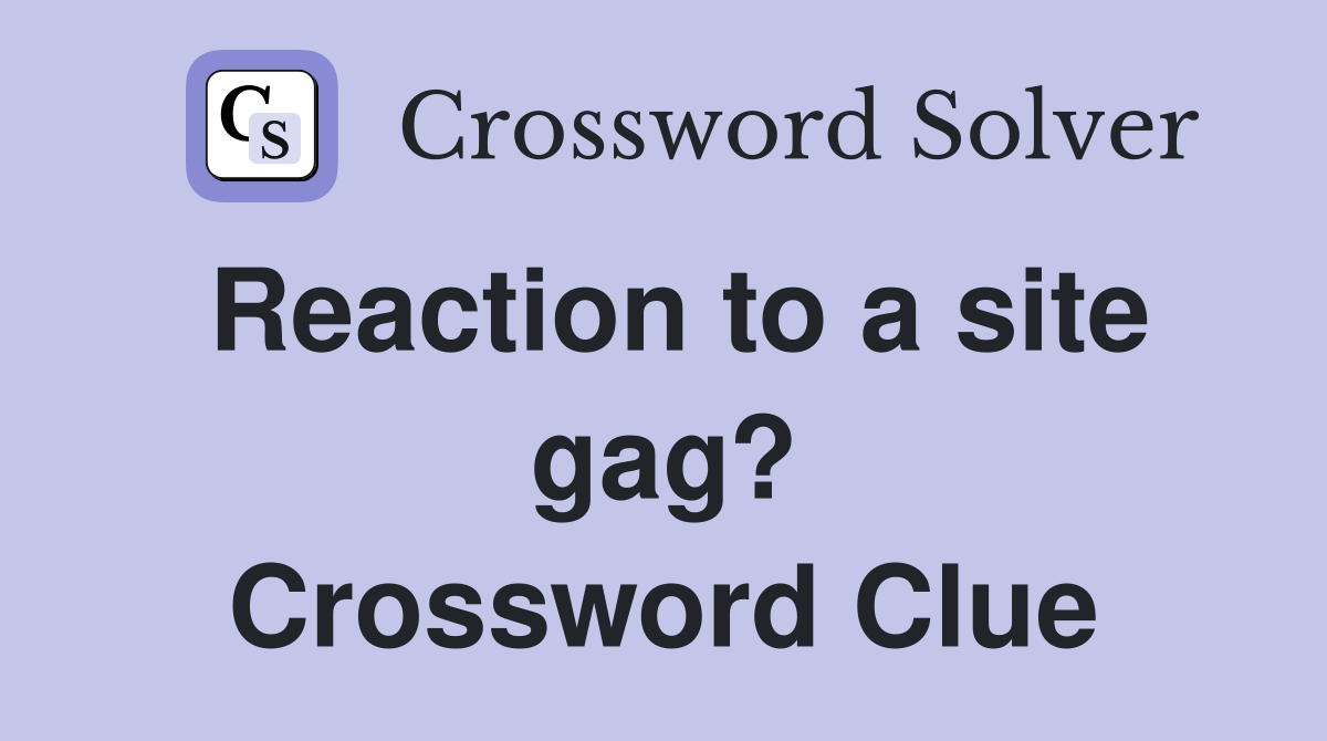 Reaction to a site gag? Crossword Clue