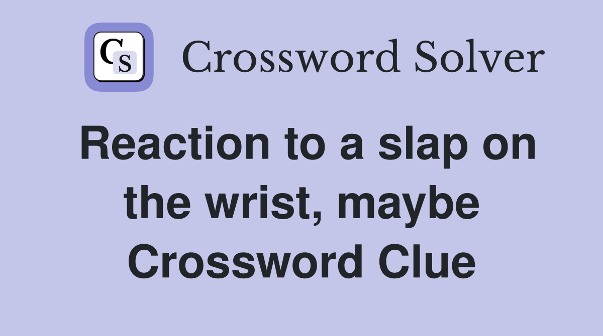 Reaction to a slap on the wrist, maybe Crossword Clue