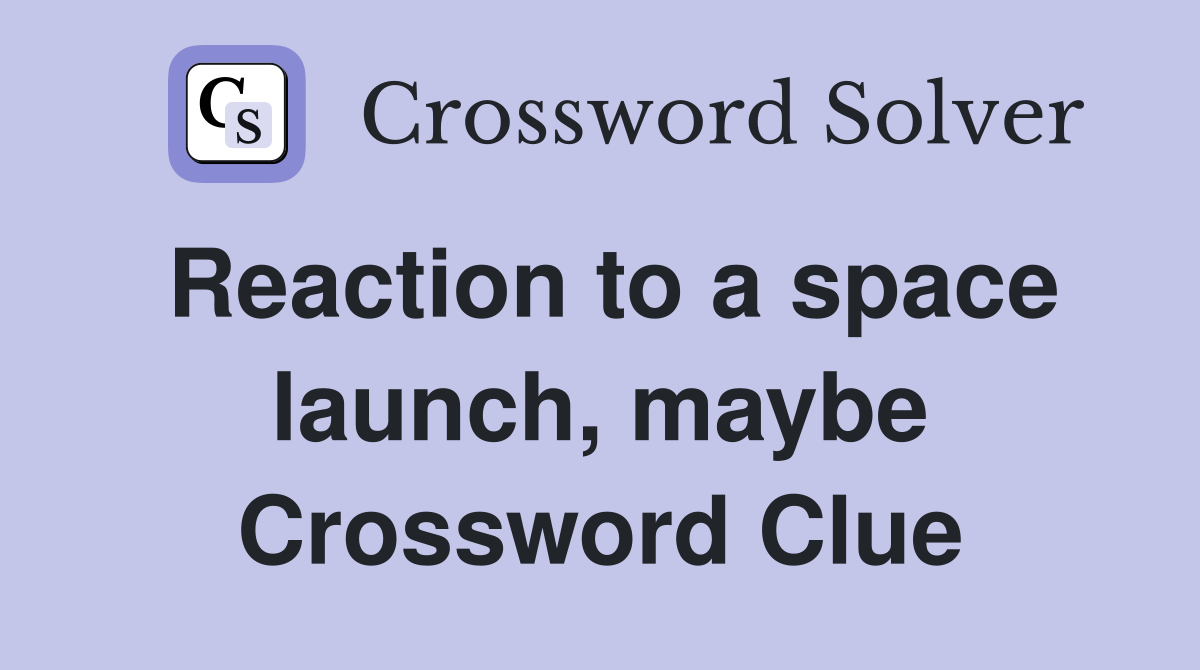 Reaction to a space launch, maybe Crossword Clue