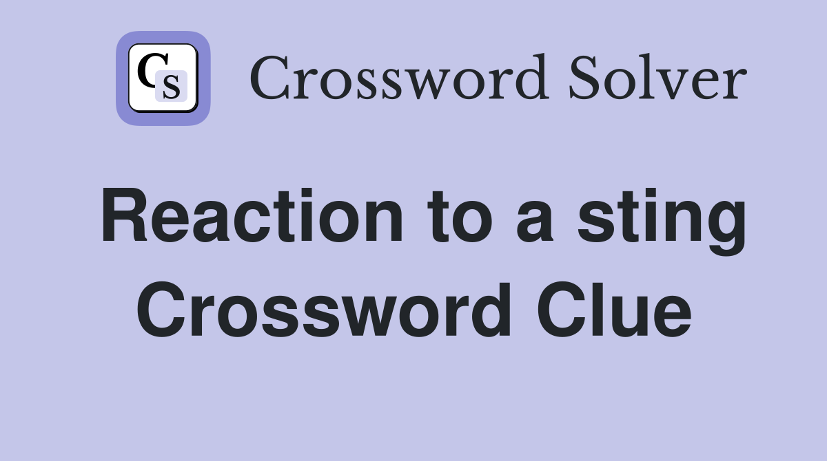 Reaction to a sting Crossword Clue