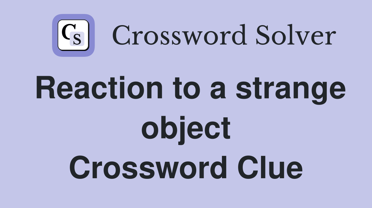 Reaction to a strange object Crossword Clue