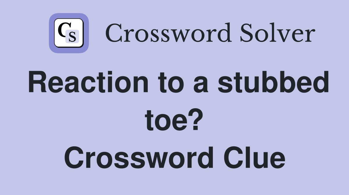 Reaction to a stubbed toe? Crossword Clue