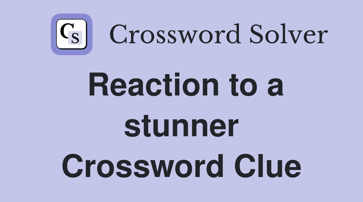 Reaction to a stunner Crossword Clue
