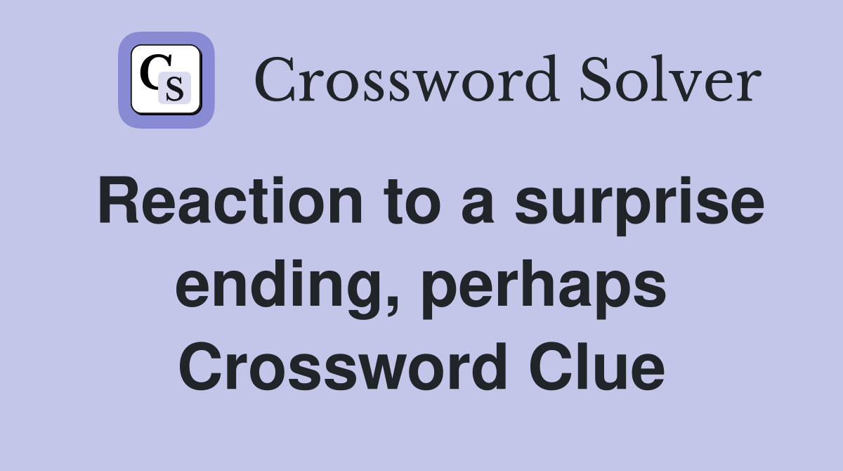 Reaction to a surprise ending, perhaps Crossword Clue