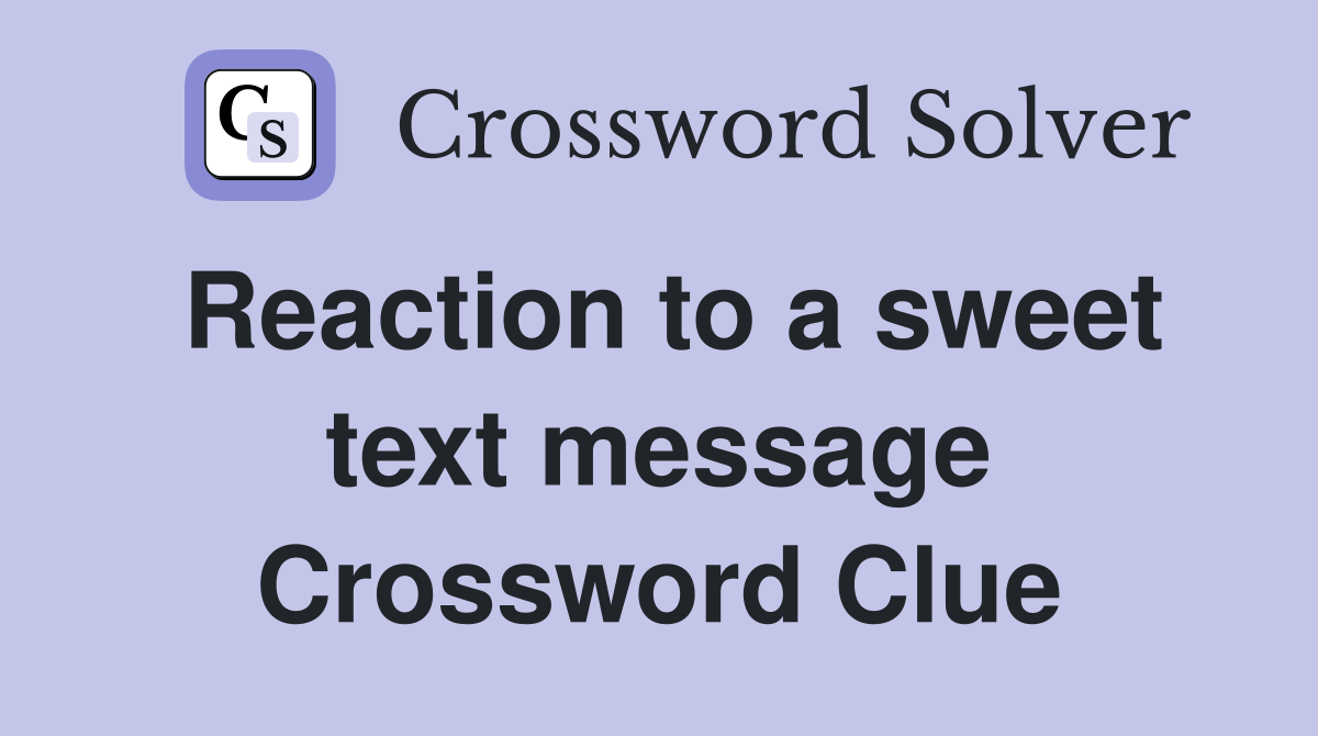 Reaction to a sweet text message Crossword Clue