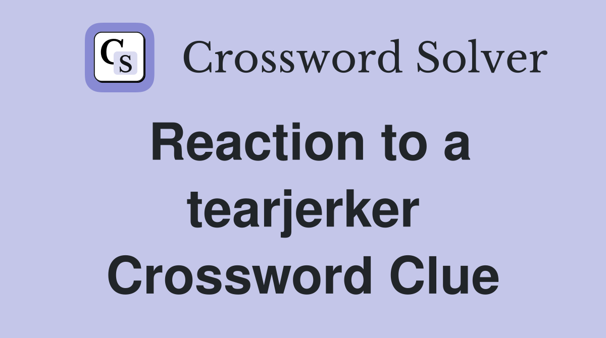 Reaction to a tearjerker Crossword Clue