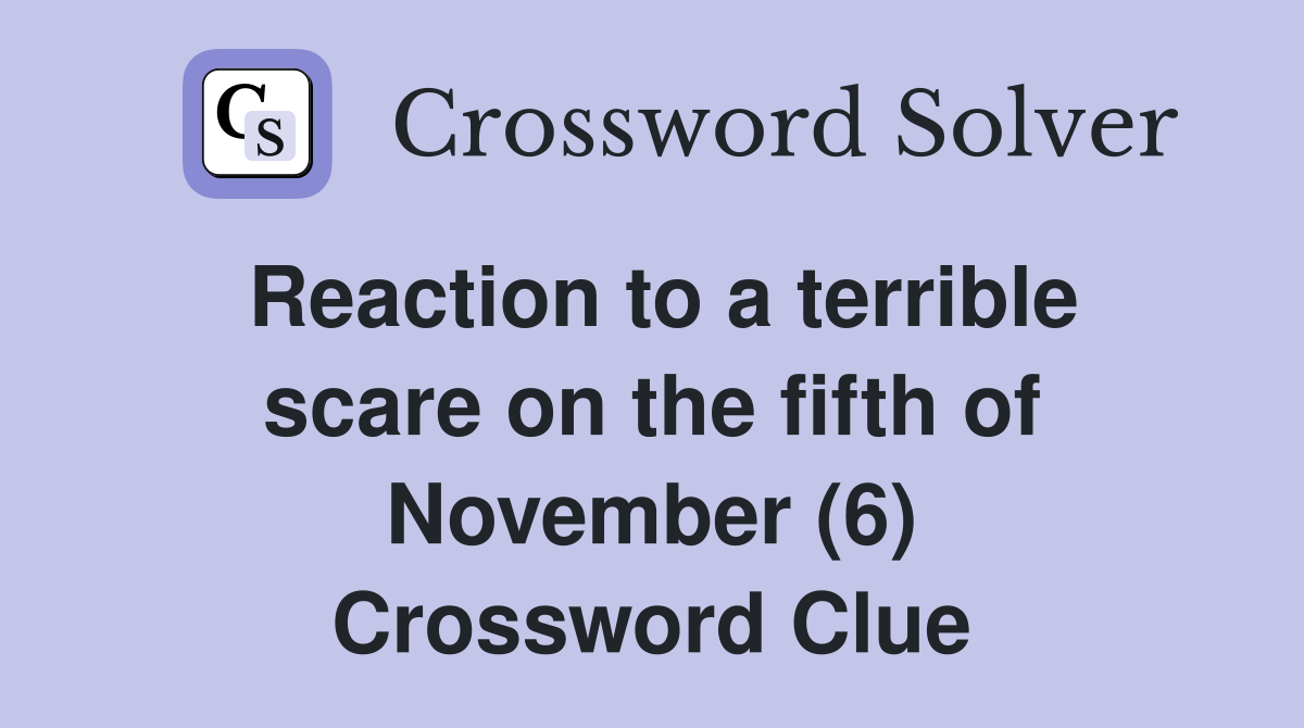 Reaction to a terrible scare on the fifth of November (6) Crossword Clue