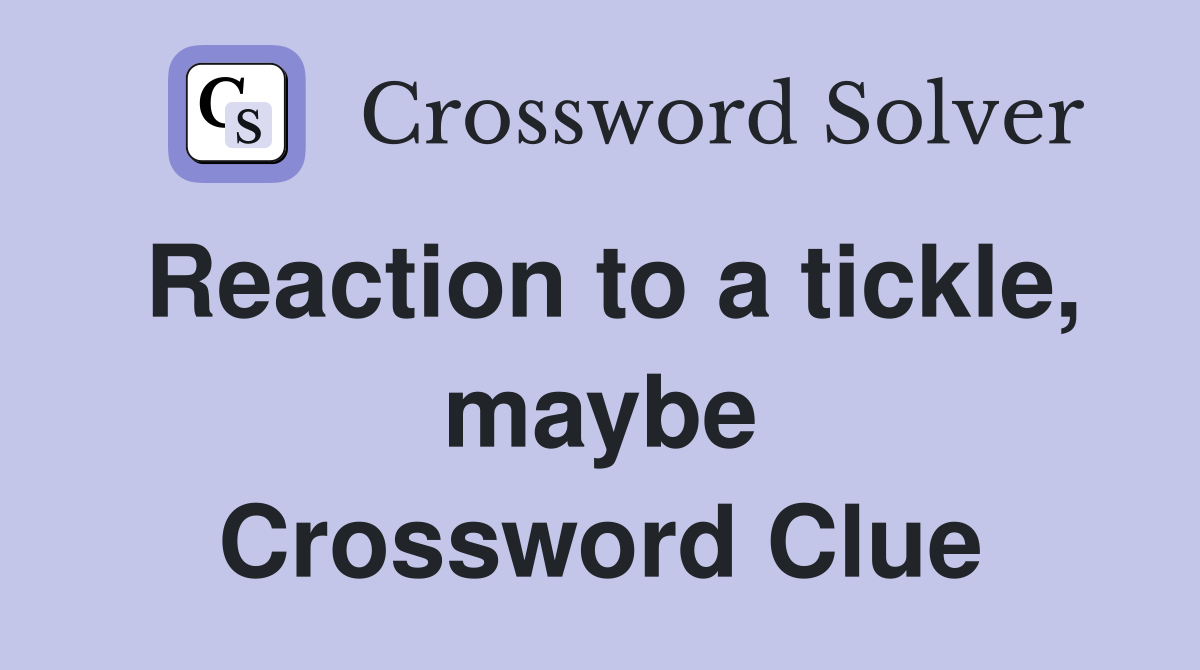 Reaction to a tickle, maybe Crossword Clue