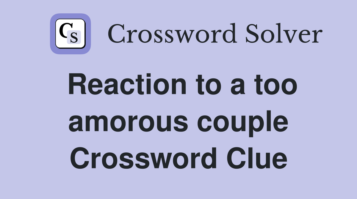 Reaction to a too amorous couple Crossword Clue