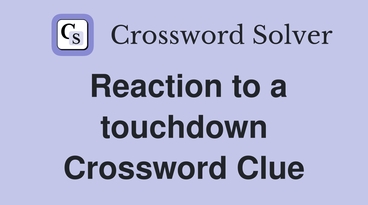 Reaction to a touchdown Crossword Clue