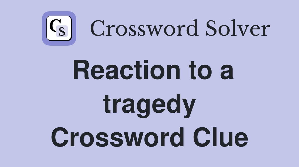 Reaction to a tragedy Crossword Clue
