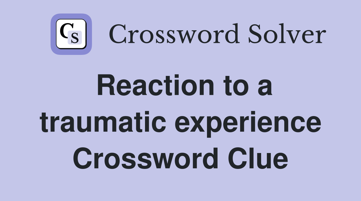Reaction to a traumatic experience Crossword Clue