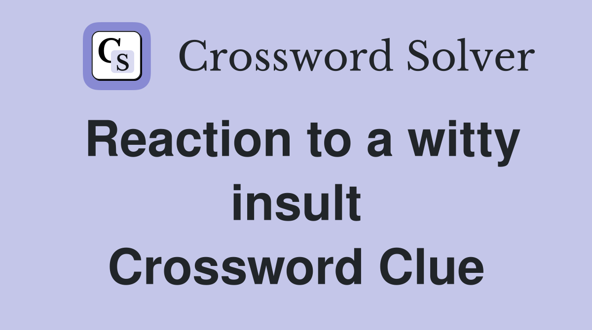 Reaction to a witty insult Crossword Clue