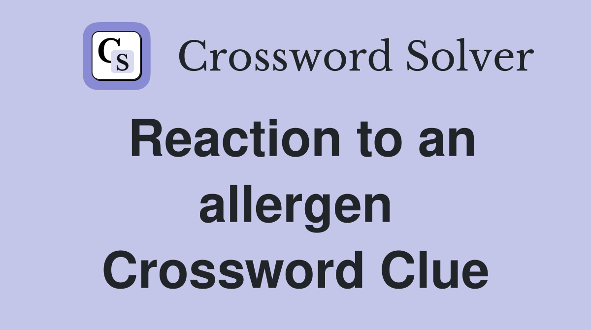 Reaction to an allergen Crossword Clue