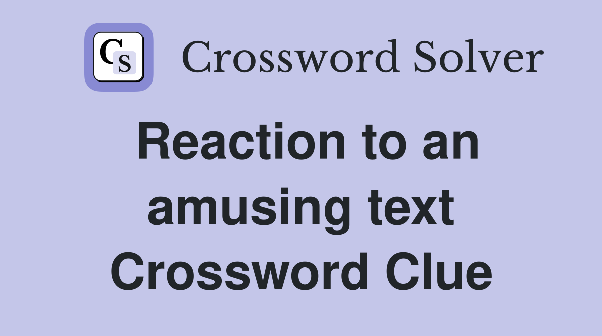 Reaction to an amusing text Crossword Clue