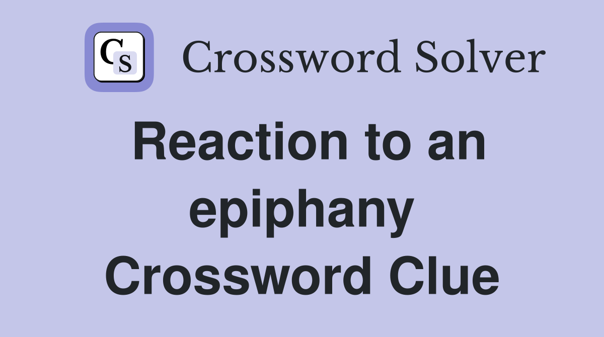 Reaction to an epiphany Crossword Clue