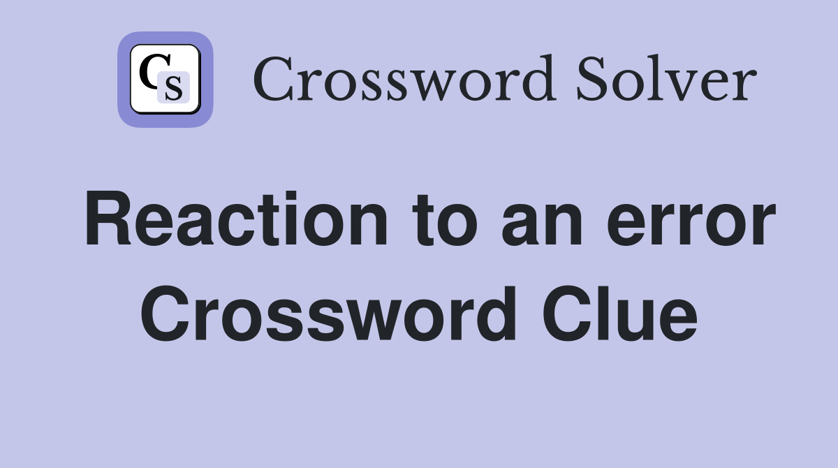 Reaction to an error Crossword Clue
