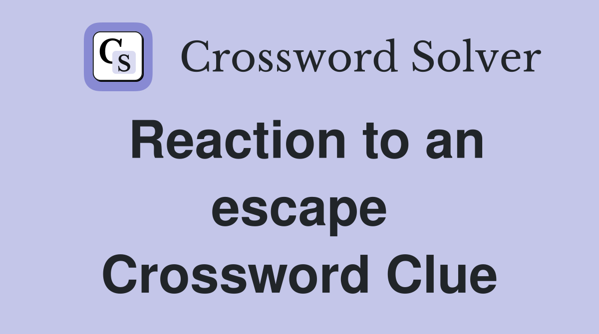 Reaction to an escape Crossword Clue