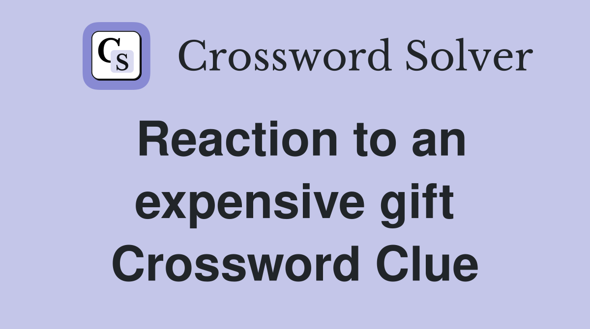Reaction to an expensive gift Crossword Clue