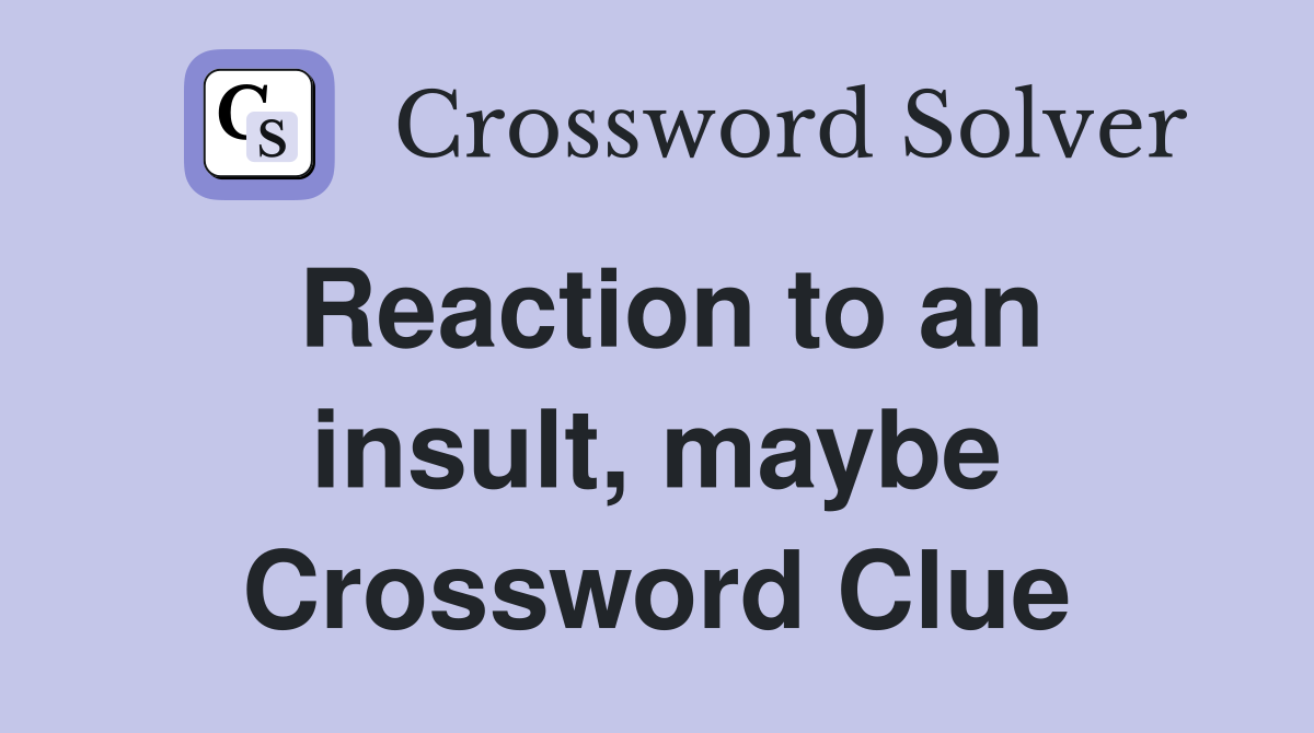 Reaction to an insult, maybe Crossword Clue