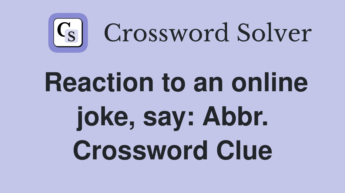 Reaction to an online joke, say: Abbr. Crossword Clue