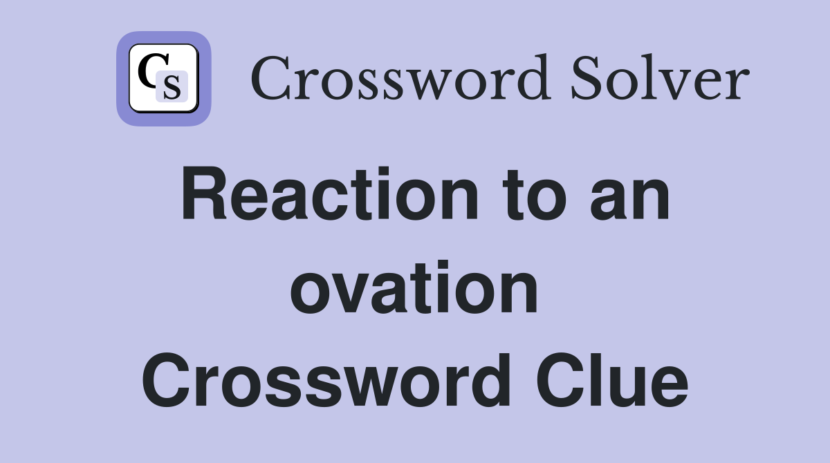 Reaction to an ovation Crossword Clue
