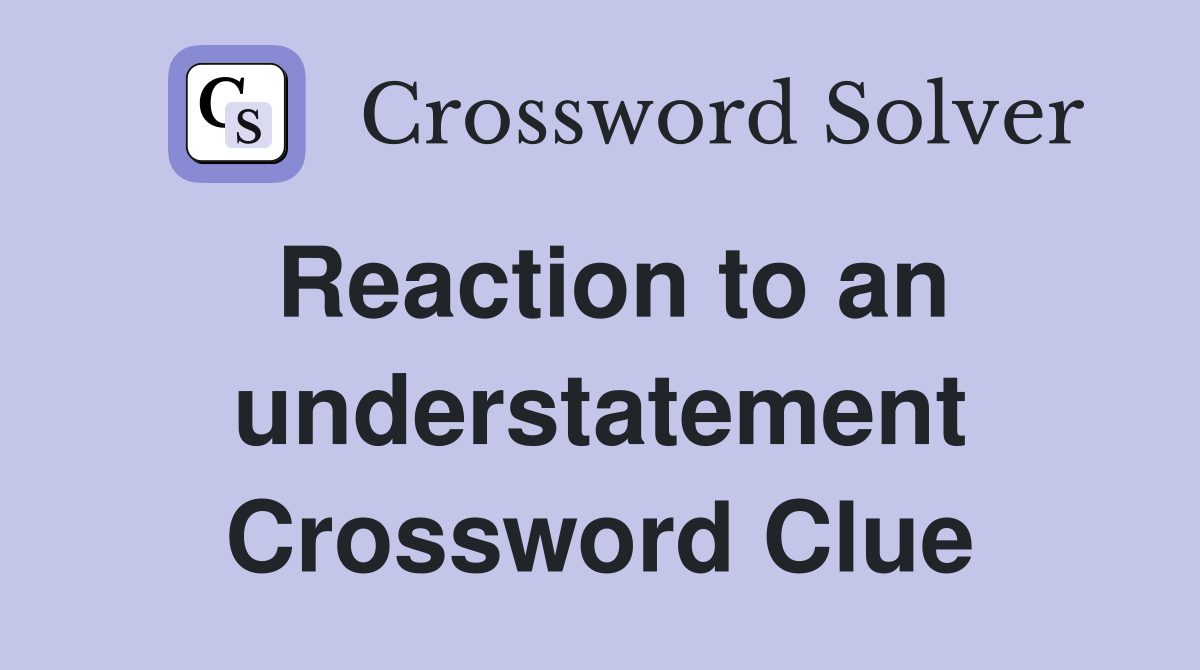 Reaction to an understatement Crossword Clue