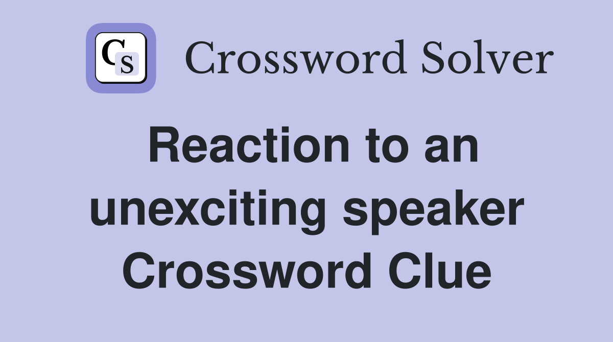 Reaction to an unexciting speaker Crossword Clue