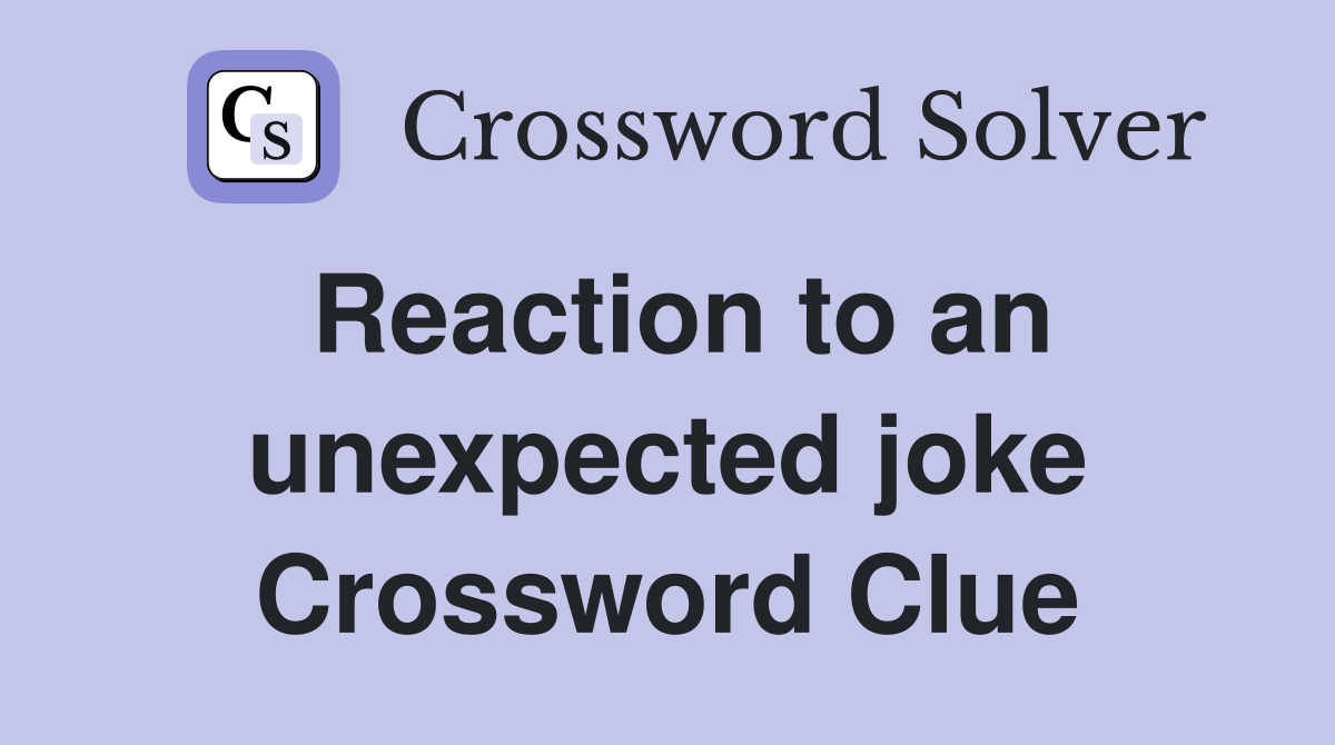 Reaction to an unexpected joke Crossword Clue