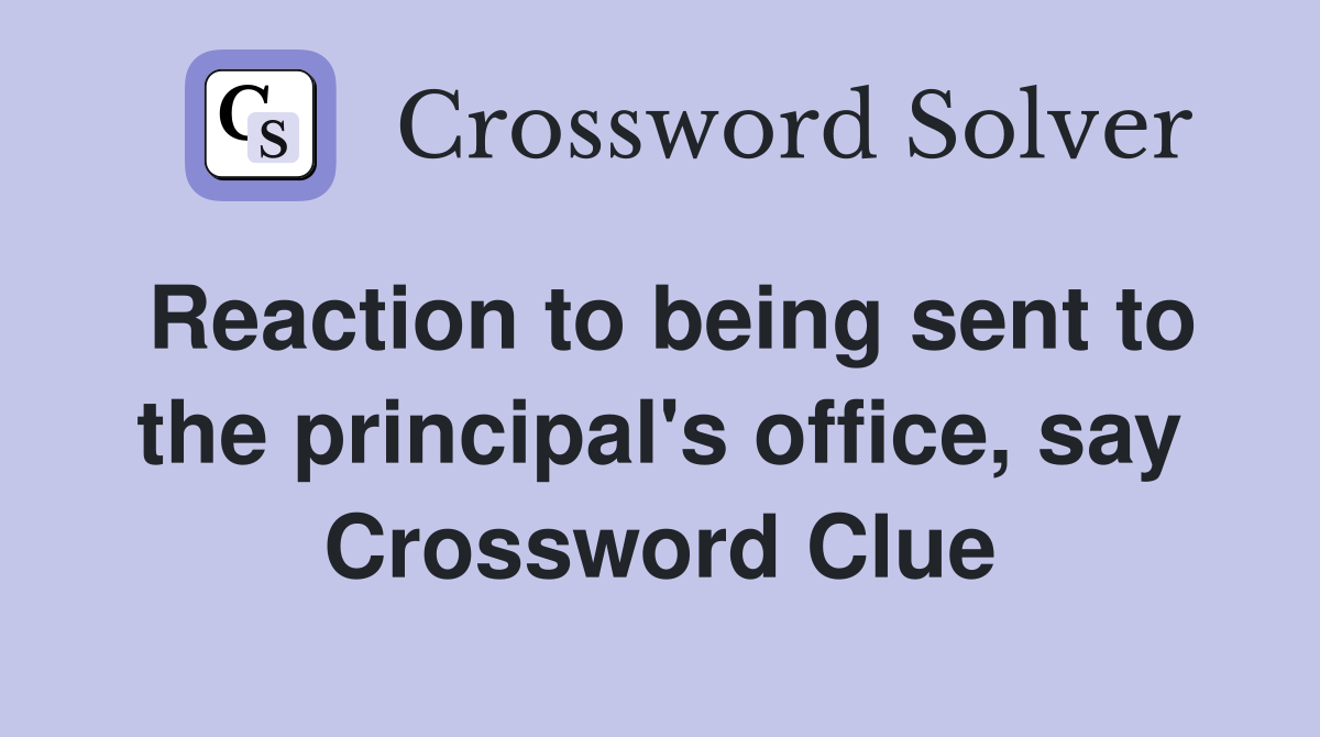 Reaction to being sent to the principal's office, say Crossword Clue