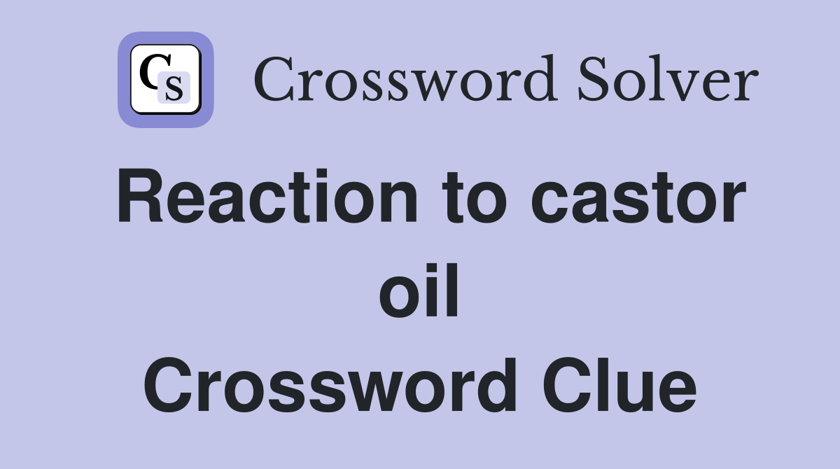 Reaction to castor oil Crossword Clue