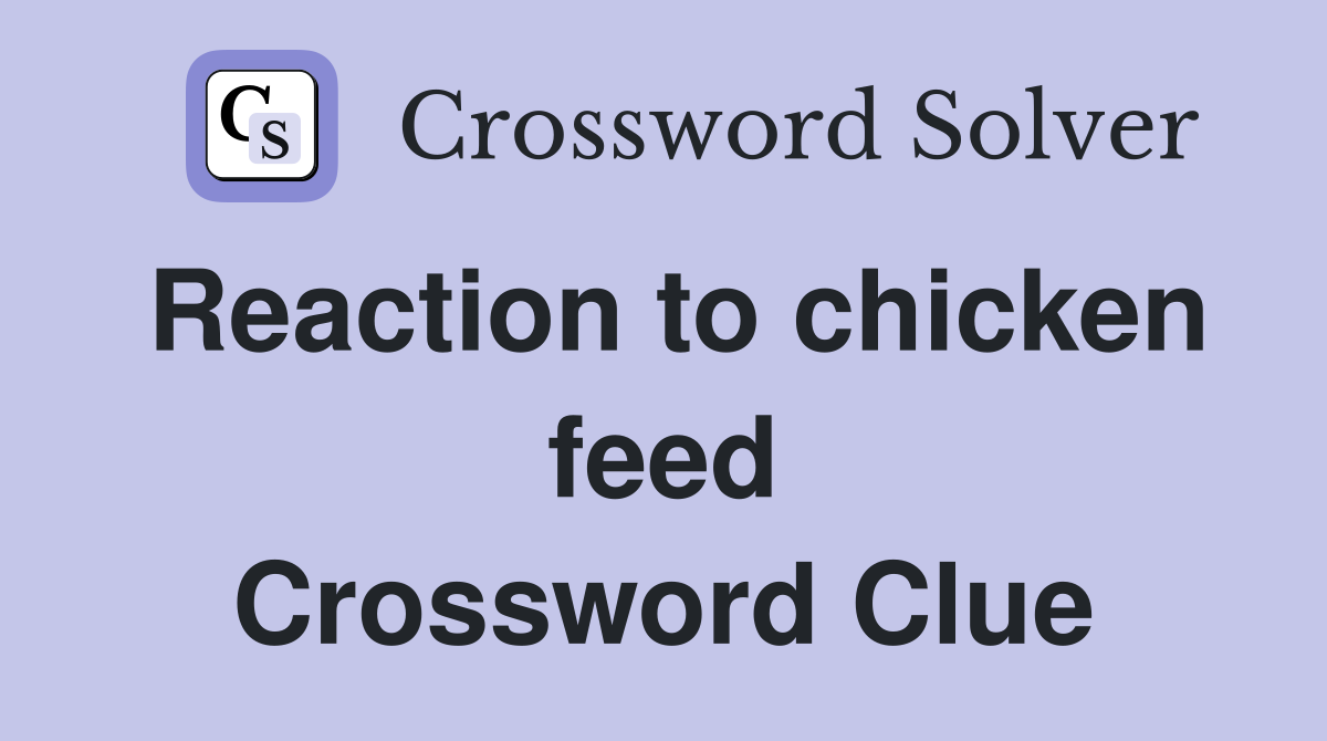 Reaction to chicken feed Crossword Clue