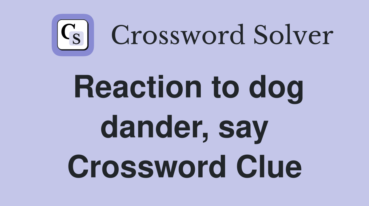 Reaction to dog dander, say Crossword Clue