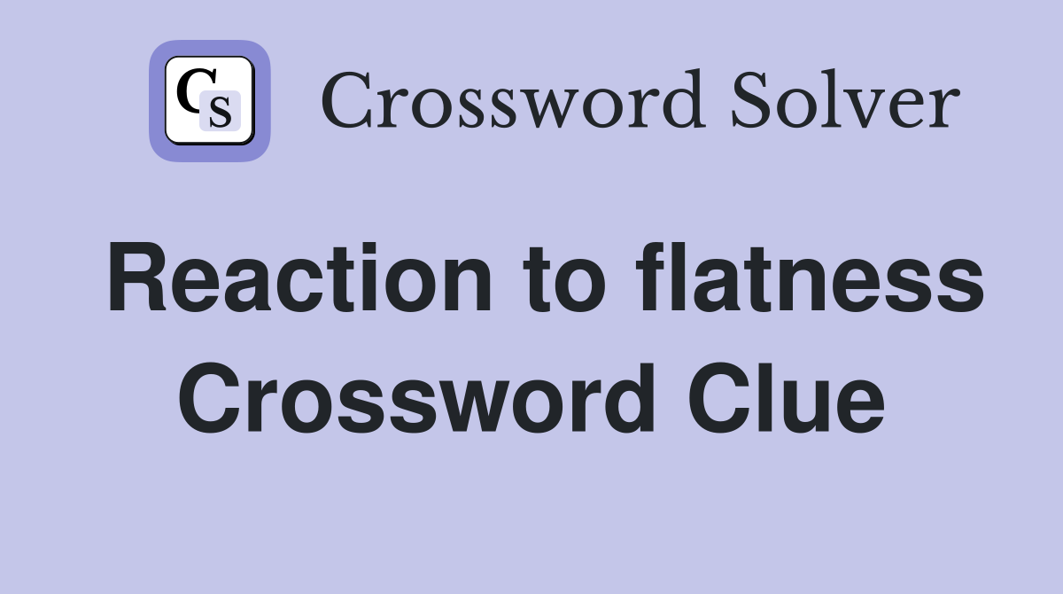 Reaction to flatness Crossword Clue