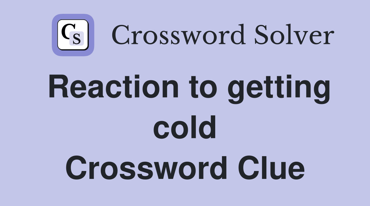Reaction to getting cold Crossword Clue