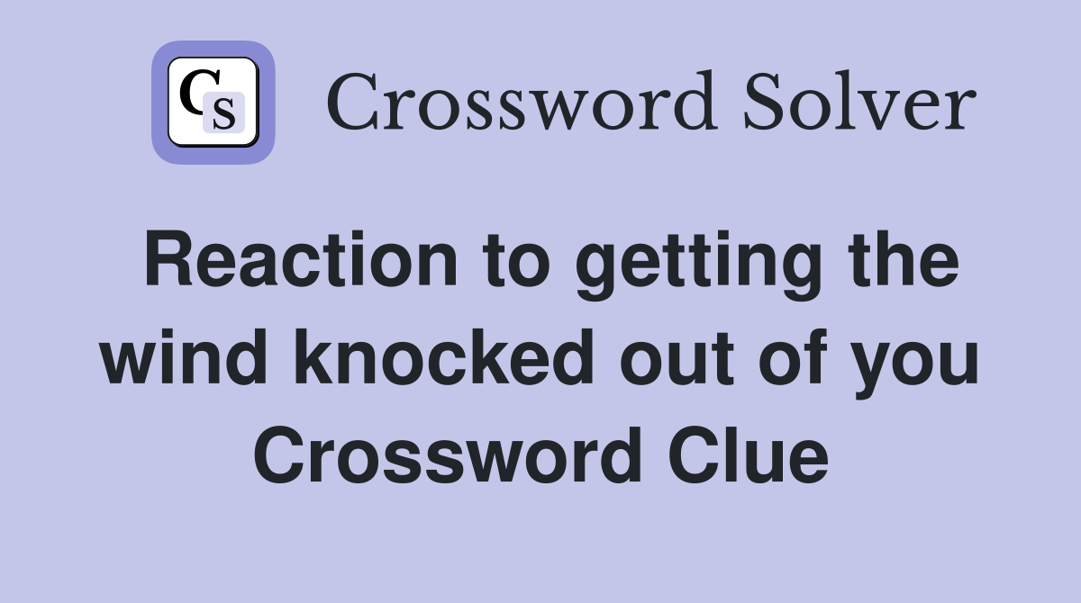 Reaction to getting the wind knocked out of you Crossword Clue
