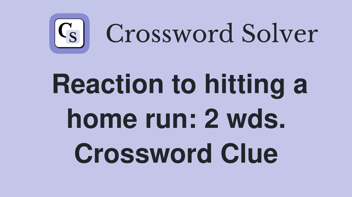 Reaction to hitting a home run: 2 wds. Crossword Clue