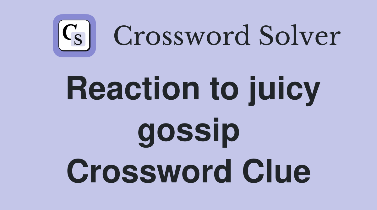 Reaction to juicy gossip Crossword Clue