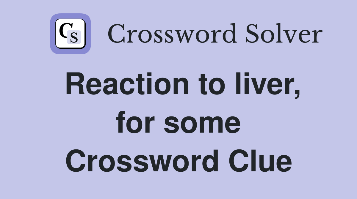 Reaction to liver, for some Crossword Clue