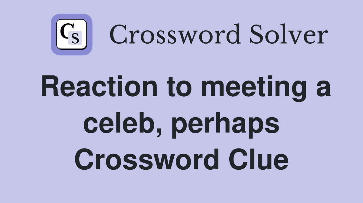 Reaction to meeting a celeb, perhaps Crossword Clue