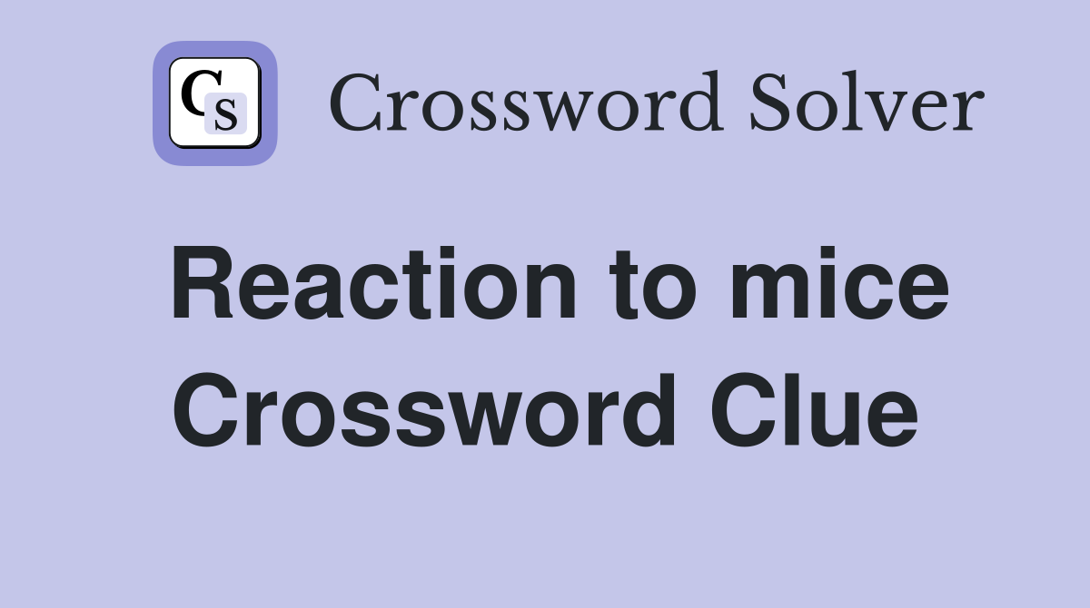Reaction to mice Crossword Clue