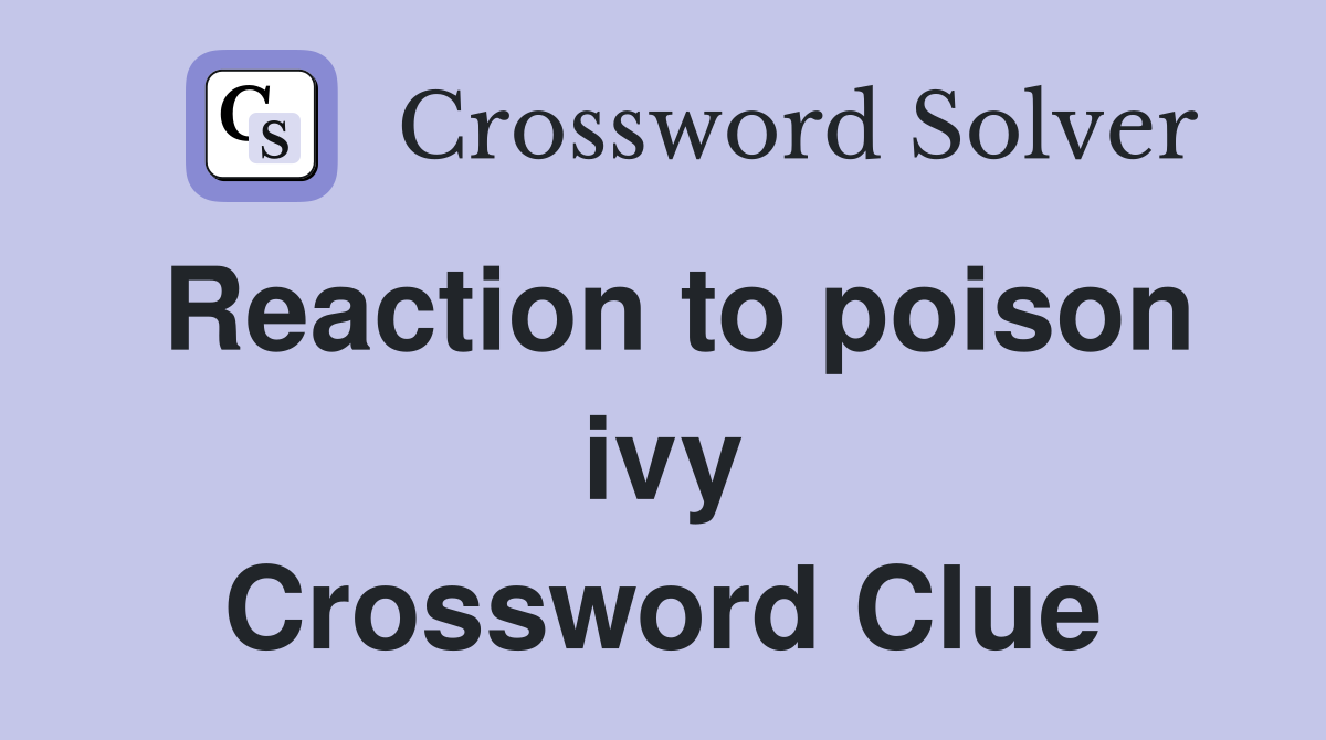 Reaction to poison ivy Crossword Clue