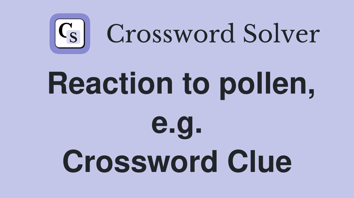 Reaction to pollen, e.g. Crossword Clue