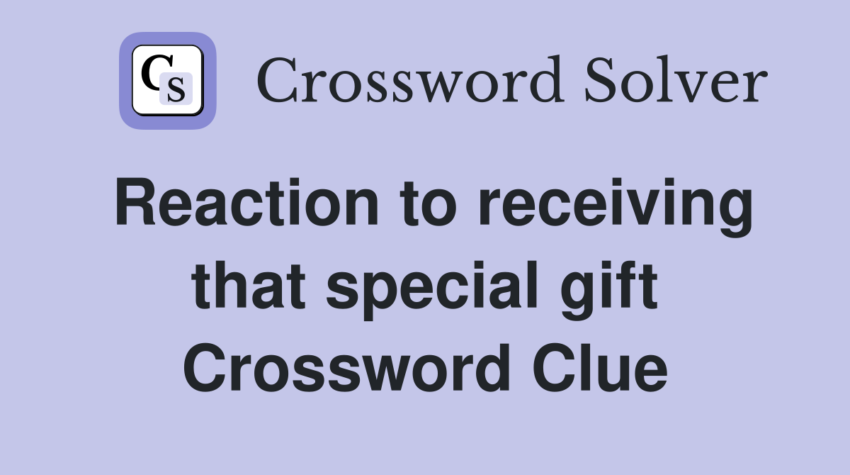 Reaction to receiving that special gift Crossword Clue