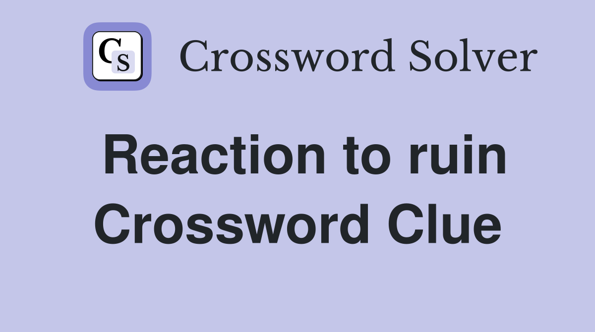 Reaction to ruin Crossword Clue